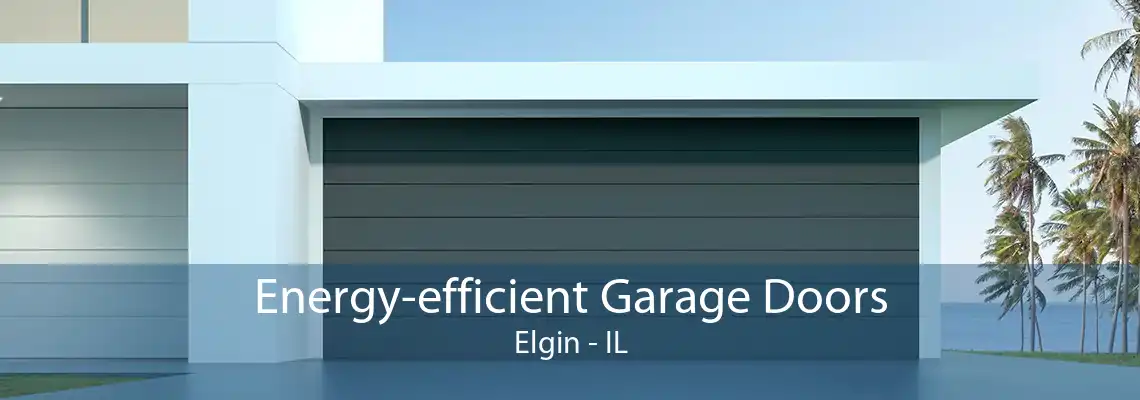 Energy-efficient Garage Doors Elgin - IL