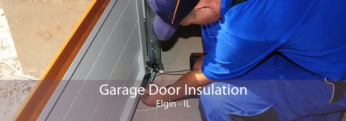 Garage Door Insulation Elgin - IL