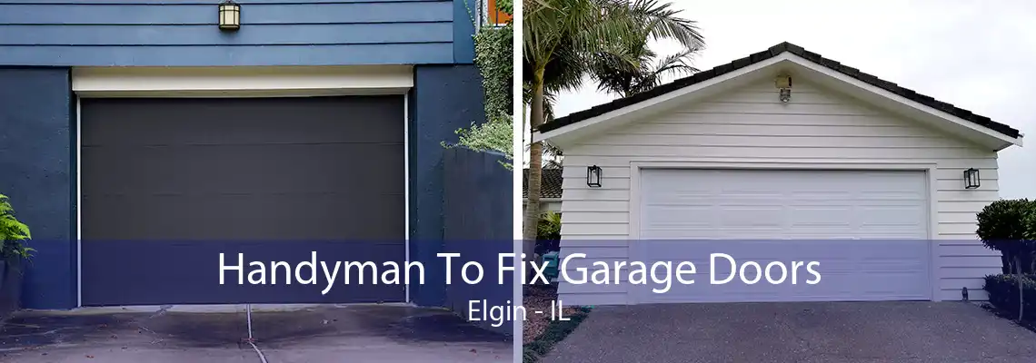 Handyman To Fix Garage Doors Elgin - IL